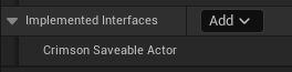 Class Settings -> Details -> Interfaces -> Add -> `Crimson Saveable Actor`. (Or reparent the Blueprint to `Crimson Persistent Actor` from CrimsonCore to get the interface for free.)